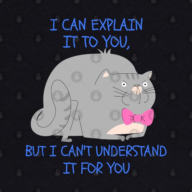 I CAN EXPLAIN IT TO YOU, BUT I CAN'T UNDERSTAND IT FOR YOU by pixelatedidea